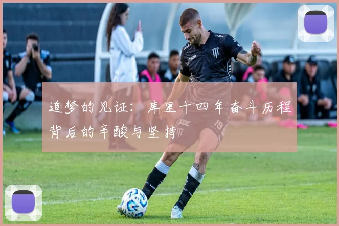 追梦的见证：库里十四年奋斗历程背后的辛酸与坚持