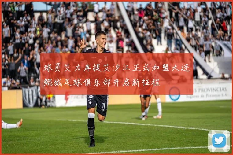 球员艾力库提艾沙江正式加盟大连鲲城足球俱乐部开启新征程