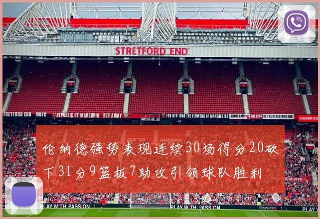 伦纳德强势表现连续30场得分20砍下31分9篮板7助攻引领球队胜利